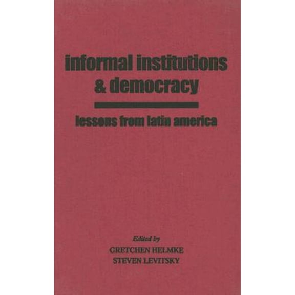 Pre-Owned Informal Institutions and Democracy: Lessons from Latin America (Hardcover 9780801883514) by Professor Gretchen Helmke, Steven Levitsky