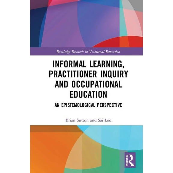 Informal Learning, Practitioner Inquiry and Occupational Education: An Epistemological Perspective, (Hardcover)