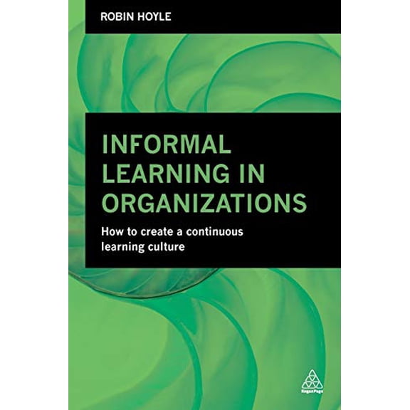 Pre-Owned Informal Learning in Organizations: How to Create a Continuous Learning Culture (Paperback) 0749474599 9780749474591