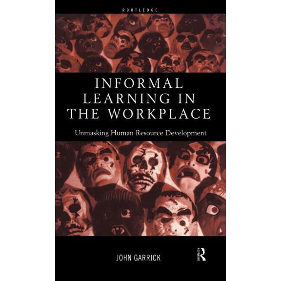 Informal Learning in the Workplace: Unmasking Human Resource Development, (Hardcover)