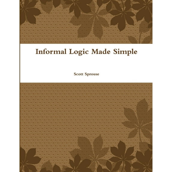 Informal Logic Made Simple, (Paperback)