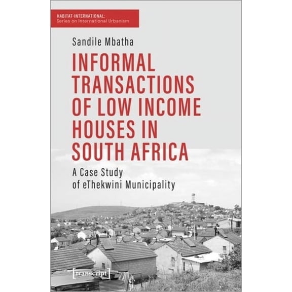 Informal Transactions of Low Income Houses in South Africa: A Case Study of Ethekwini Municipality, (Paperback)