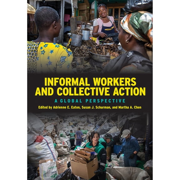 Pre-Owned Informal Workers and Collective Action: A Global Perspective (Paperback 9781501705571) by Adrienne E Eaton, Susan J Schurman, Martha A Chen