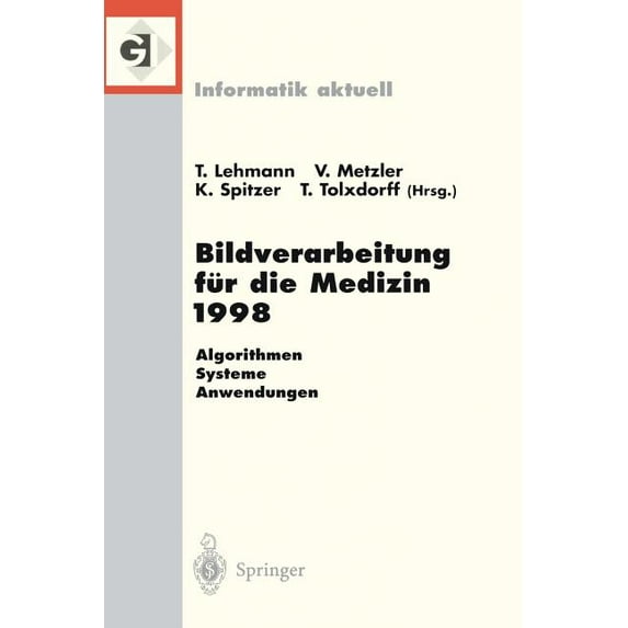 Informatik Aktuell Bildverarbeitung Für Die Medizin 1998: Algorithmen -- Systeme -- Anwendungen Proceedings Des Workshops Am 26. Und 27. Mä, (Paperback)