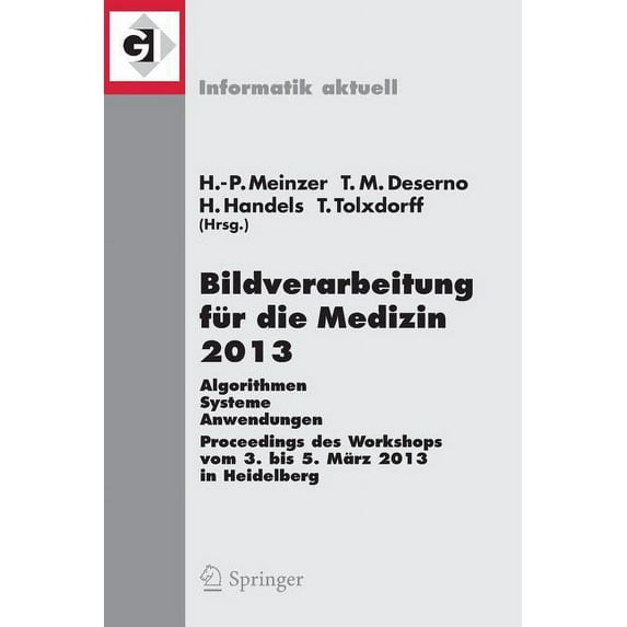 Informatik Aktuell Bildverarbeitung Für Die Medizin 2013: Algorithmen - Systeme - Anwendungen. Proceedings Des Workshops Vom 3. Bis 5. März, (Paperback)