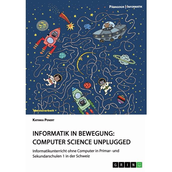 Informatik In Bewegung: Computer Science Unplugged: Informatikunterricht Ohne Computer In Primar- Und Sekundarschulen 1 In Der Schweiz (German Edition)