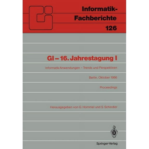 Informatik-Fachberichte Gi-16.Jahrestagung I: Informatik-Anwendungen - Trends Und Perspektiven Berlin, 6.-10. Oktober 1986. Proceedings, Book 126, (Paperback)