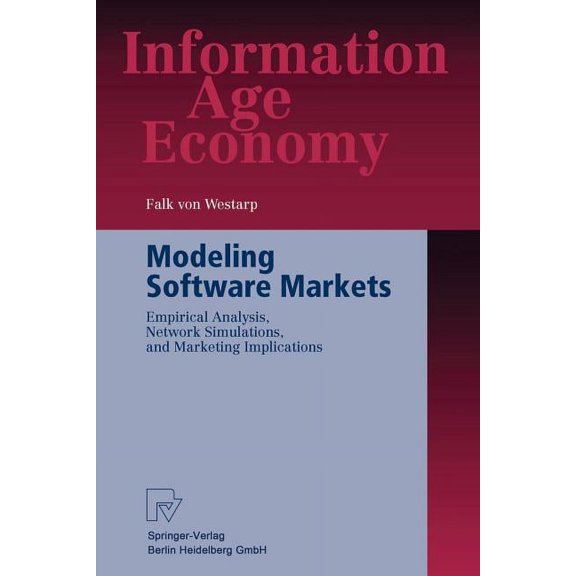 Information Age Economy Modeling Software Markets: Empirical Analysis, Network Simulations, and Marketing Implications, (Paperback)