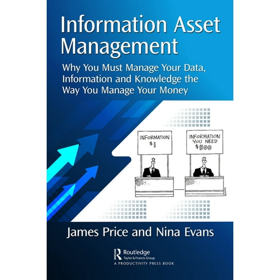 Information Asset Management: Why You Must Manage Your Data, Information and Knowledge the Way You Manage Your Money, (Hardcover)