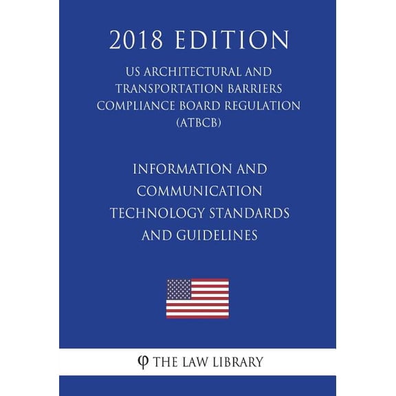 Information and Communication Technology Standards and Guidelines (Us Architectural and Transportation Barriers Compliance Board Regulation) (Atbcb) (2018 Edition) (Paperback)