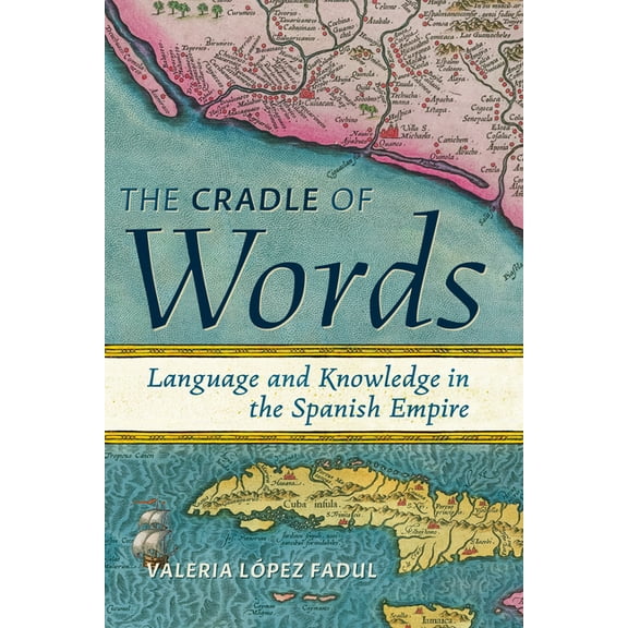 Information Cultures Cradle of Words: Language and Knowledge in the Spanish Empire, (Hardcover)