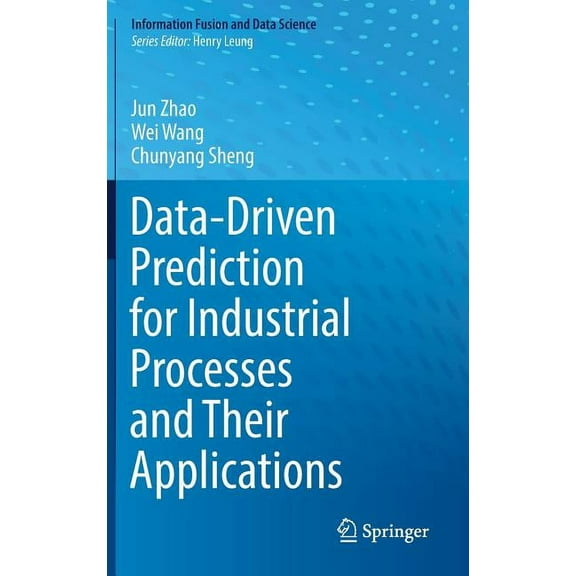 Information Fusion and Data Science Data-Driven Prediction for Industrial Processes and Their Applications, (Hardcover)