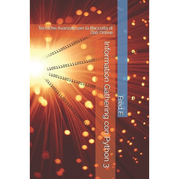 Information Gathering con Python 3: Tecniche Avanzate per la Raccolta di Dati Online, (Paperback)