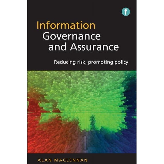 Information Governance And Assurance: Reducing Risk, Promoting Policy (Paperback)