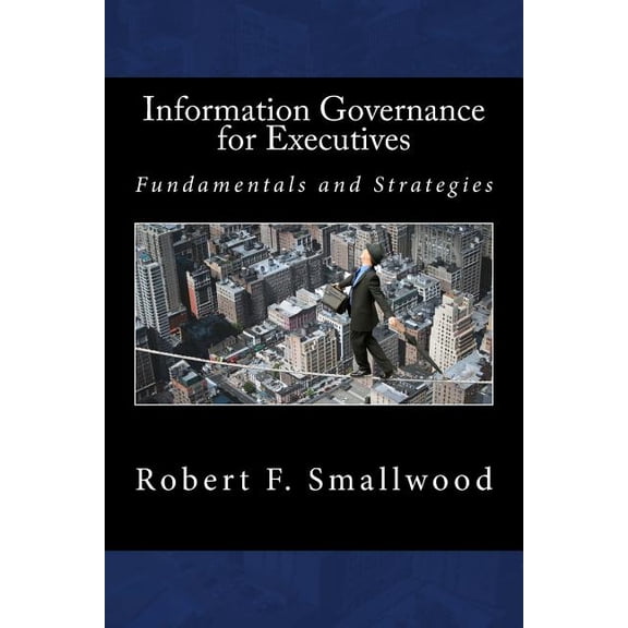 Information Governance for Executives: Fundamentals & Strategies (Paperback)