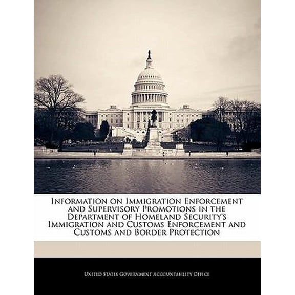 Information on Immigration Enforcement and Supervisory Promotions in the Department of Homeland Security's Immigration and Customs Enforcement and Cus Paperback