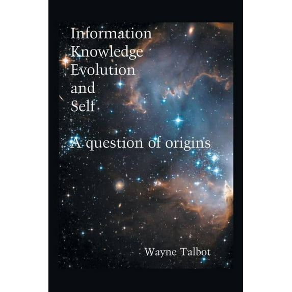 Information, Knowledge, Evolution and Self: A Question of Origins