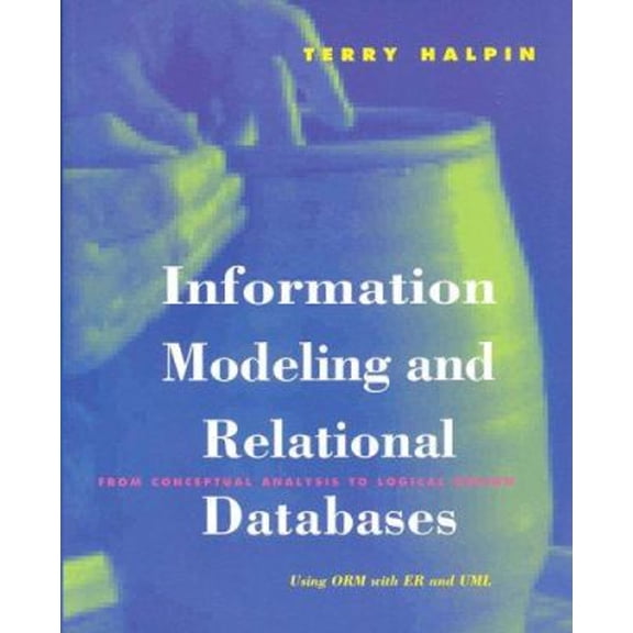 Pre-Owned Information Modeling and Relational Databases: From Conceptual Analysis to Logical Design (The Morgan Kaufmann Series in Data Management Systems) (Paperback) 1558606726 9781558606722