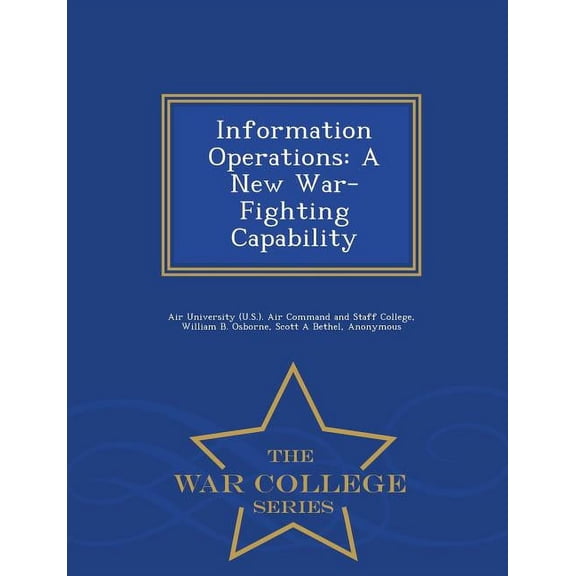 Information Operations: A New War-Fighting Capability - War College Series (Paperback)