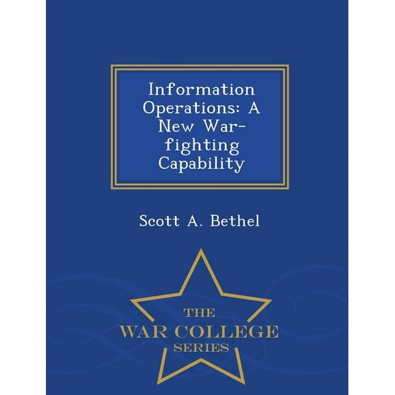 Information Operations: A New War-Fighting Capability - War College Series (Paperback)