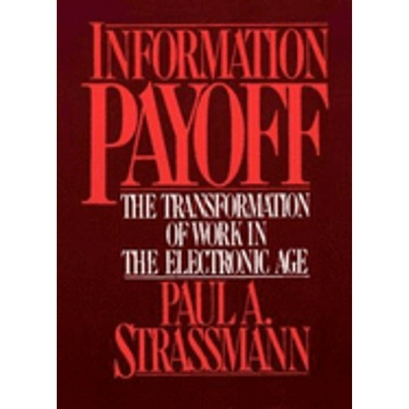 Information Payoff: The Transformation of Work in the Electronic Age (Hardcover) by Paul A Strassmann