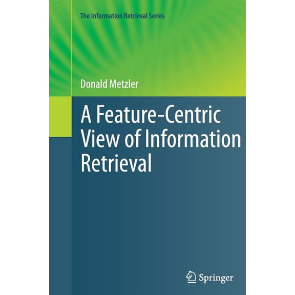 Information Retrieval A Feature-Centric View of Information Retrieval, Book 27, (Paperback)