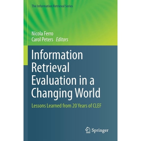 Information Retrieval Information Retrieval Evaluation in a Changing World: Lessons Learned from 20 Years of Clef, Book 41, (Paperback)