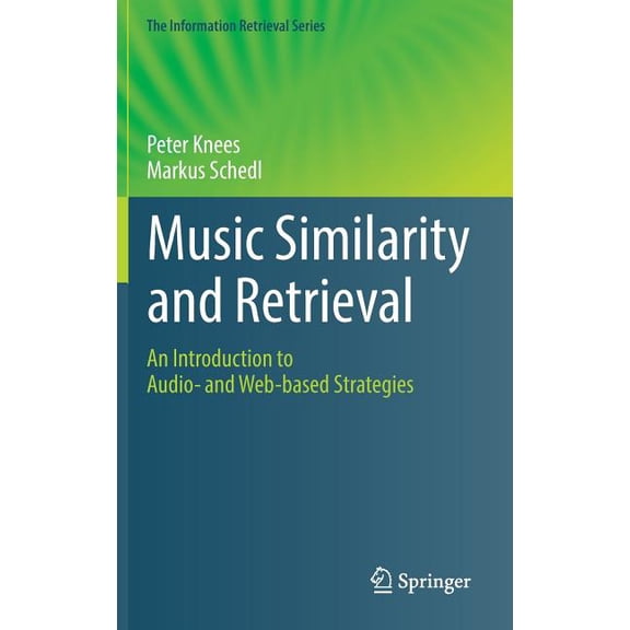 Information Retrieval Music Similarity and Retrieval: An Introduction to Audio- And Web-Based Strategies, Book 36, (Hardcover)