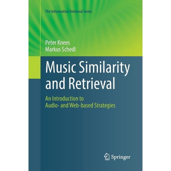 Information Retrieval Music Similarity and Retrieval: An Introduction to Audio- And Web-Based Strategies, Book 36, (Paperback)