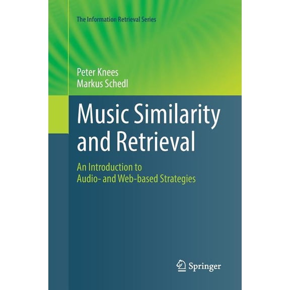 Information Retrieval Music Similarity and Retrieval: An Introduction to Audio- And Web-Based Strategies, Book 36, (Paperback)