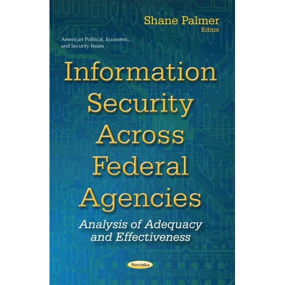 Information Security Across Federal Agencies : Analysis of Adequacy and Effectiveness
