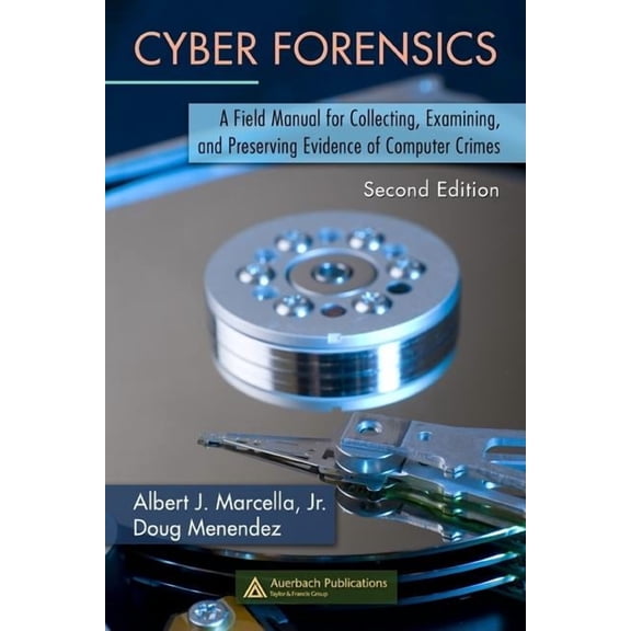 Information Security: Cyber Forensics: A Field Manual for Collecting, Examining, and Preserving Evidence of Computer Crimes, Second Edition (Hardcover)