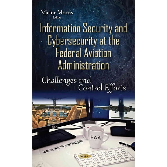 Information Security and Cybersecurity at the Federal Aviation Administration : Challenges and Control Efforts