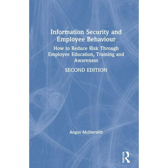 Information Security and Employee Behaviour: How to Reduce Risk Through Employee Education, Training and Awareness, (Hardcover)