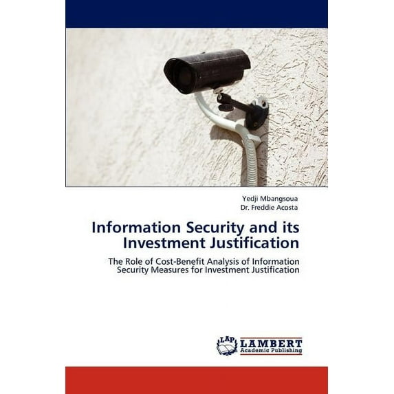Information Security and Its Investment Justification (Paperback)