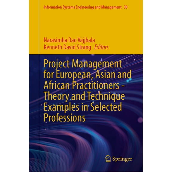 Information Systems Engineering and Mana Project Management for European, Asian and African Practitioners--Theory and Technique Examples in Selected Professions, Book 30, (Hardcover)