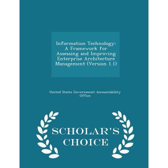 Information Technology: A Framework for Assessing and Improving Enterprise Architecture Management (Version 1.1) - Scholar's Choice Edition Paperback