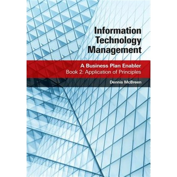 Information Technology Management: A Business Plan Enabler: Book 2: Application of Principles (Paperback)