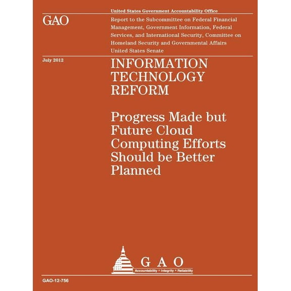 Information Technology Reform: Progress Made but Future Cloud Computing Efforts Should be Better Planned (Paperback)