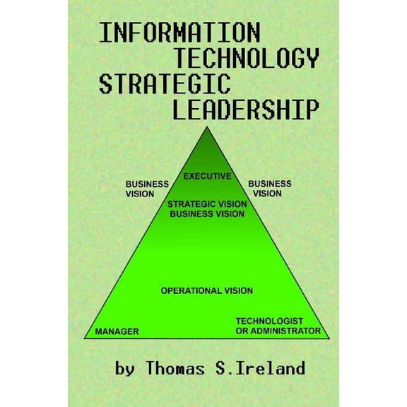 Information Technology Strategic Leadership Paperback 149092194X 9781490921945 Mr. Thomas S. Ireland