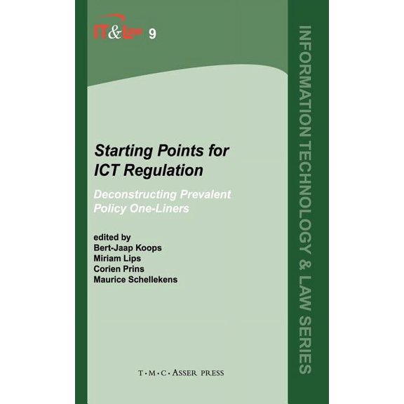 Information Technology and Law Starting Points for ICT Regulation: Volume 9: Deconstructing Prevalent Policy One-Liners, Book 9, (Hardcover)