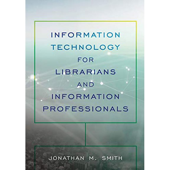 Pre-Owned Information Technology for Librarians and Information Professionals (Paperback) 9781538121009