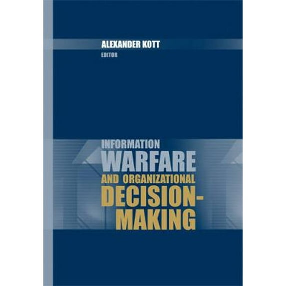 Pre-Owned Information Warfare and Organizational Decision-Making (Hardcover 9781596930797) by Alexander Kott