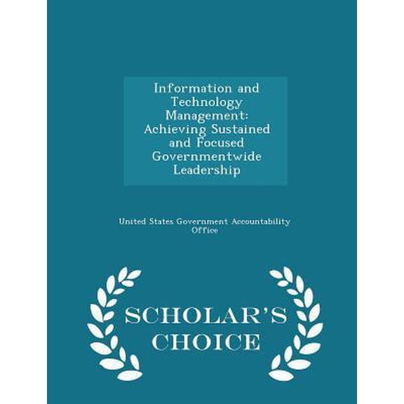 Information and Technology Management: Achieving Sustained and Focused Governmentwide Leadership - Scholar's Choice Edition Paperback