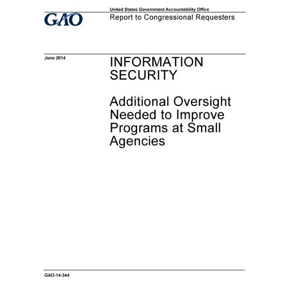 Information security :additional oversight needed to improve programs at small agencies : report to congressional requesters / Paperback 1973962381 9781973962380 U.S. Government Accountability Offic