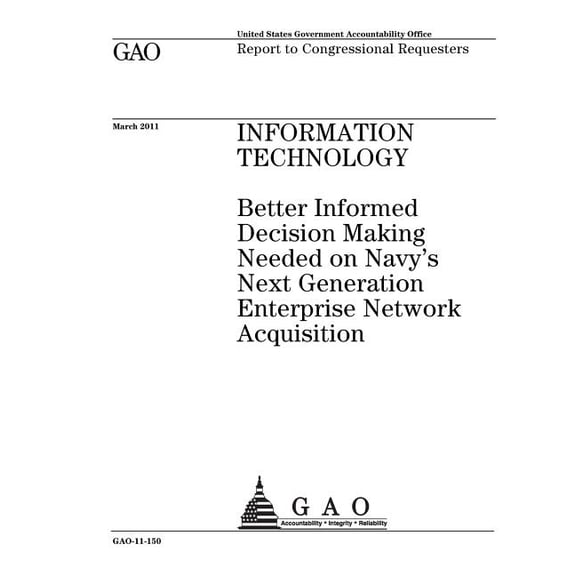 Information technology : better informed decision making needed on Navys Next Generation Enterprise Network acquisition: report to congressional requesters. (Paperback)