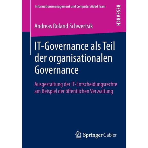 Informationsmanagement Und Computer Aide It-Governance ALS Teil Der Organisationalen Governance: Ausgestaltung Der It-Entscheidungsrechte Am Beispiel Der Öffentl, (Paperback)