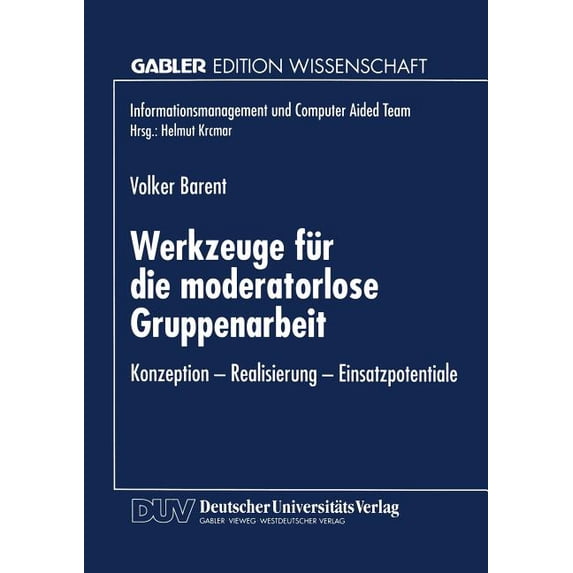 Informationsmanagement Und Computer Aide Werkzeuge Für Die Moderatorlose Gruppenarbeit: Konzeption -- Realisierung -- Einsatzpotentiale, (Paperback)