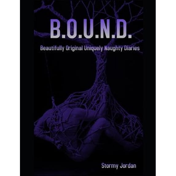 B.O.U.N.D.: Beautifully Original Uniquely Naughty Diaries The Informative Eroticism Diaries Paperback 1720052646 9781720052647 Angelique Stormy Jade Jordan