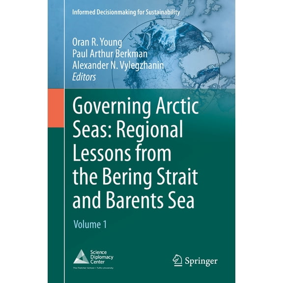 Informed Decisionmaking for Sustainabili Governing Arctic Seas: Regional Lessons from the Bering Strait and Barents Sea: Volume 1, (Hardcover)